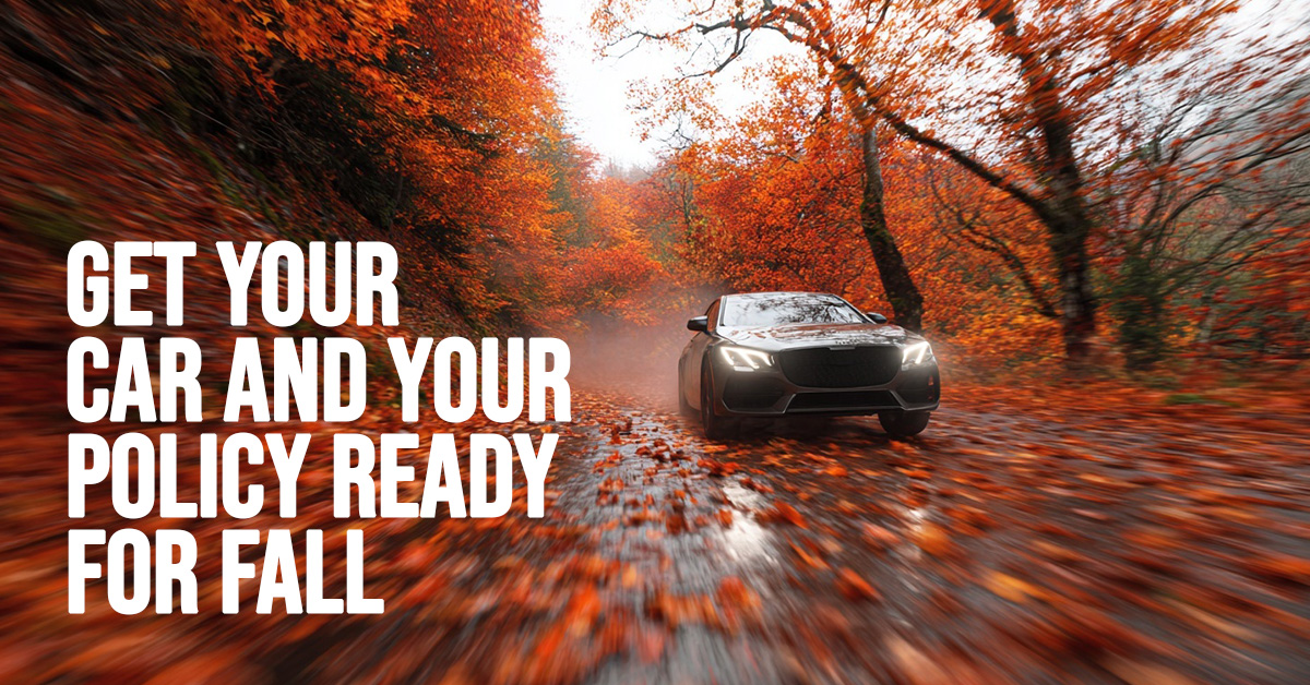 AUTO-Get Your Car and Your Policy Ready for Fall AUTO-Get Your Car and Your Policy Ready for Fall