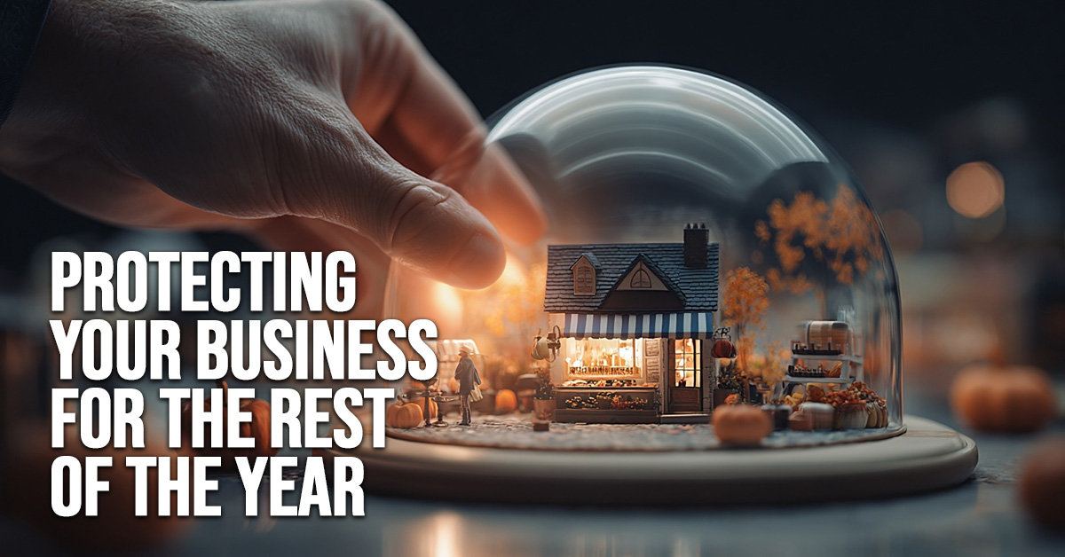 BUSINESS-Protecting Your Business for the Rest of the Year BUSINESS-Protecting Your Business for the Rest of the Year