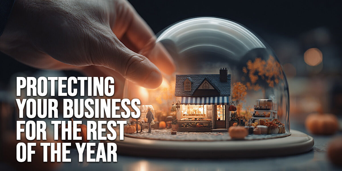 BUSINESS-Protecting Your Business for the Rest of the Year BUSINESS-Protecting Your Business for the Rest of the Year