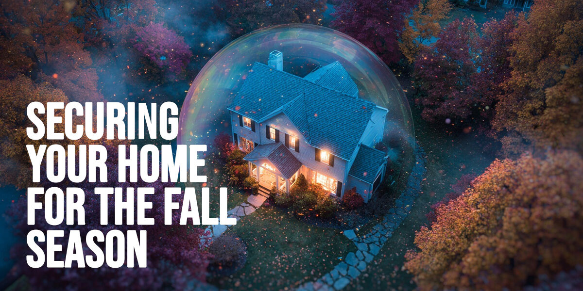 HOME-Securing Your Home for the Fall Season HOME-Securing Your Home for the Fall Season